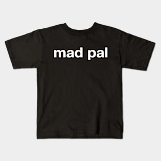 "mad pal" in plain white letters - label yourself or your bestie best friend Kids T-Shirt